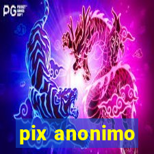 pix anonimo